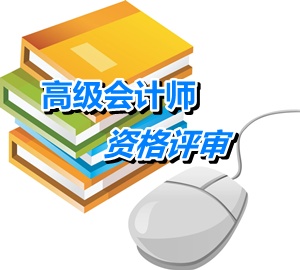 黑龍江大興安嶺高級會計(jì)師評審需要提交哪些材料