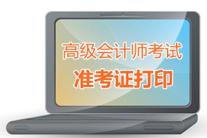 河北張家口2015高級會計師考試準(zhǔn)考證打印時間
