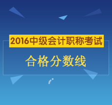2016年中級(jí)會(huì)計(jì)職稱考試合格分?jǐn)?shù)線