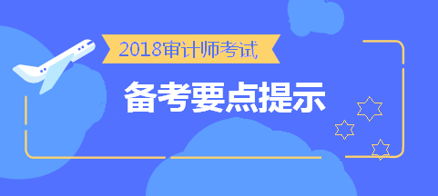 劃重點(diǎn)！2018中級(jí)審計(jì)師考前《審計(jì)理論與實(shí)務(wù)》備考要點(diǎn)提示 