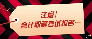 中級會計職稱考生注意啦！報考前要關注這些！