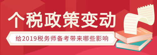 個(gè)稅政策變動(dòng)有哪些，會(huì)給稅務(wù)師備考帶來哪些影響