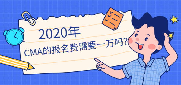 2020年CMA報(bào)名費(fèi)需要一萬嗎？