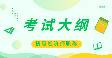 2020年初級經濟師考試大綱及用書你知道嗎？