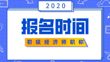 初級經(jīng)濟師報名時間2020年快到了嗎？