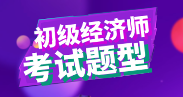 2020年初級經(jīng)濟(jì)師題都有什么類型的？