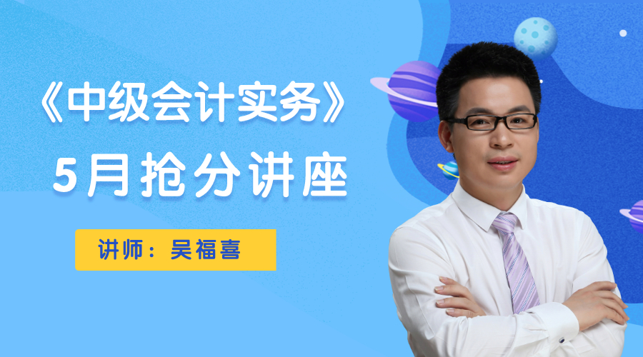 9日直播：吳福喜《中級會計實務》搶分講座限時開講！