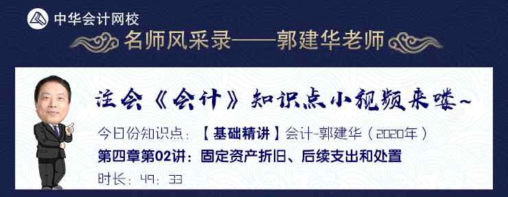 【試聽】郭建華《會計》基礎(chǔ)精講-固定資產(chǎn)折舊、后續(xù)支出和處置