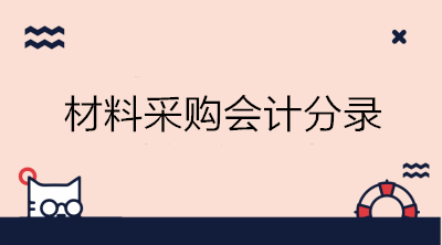 材料采購會計分錄怎么做？工業(yè)會計必備！