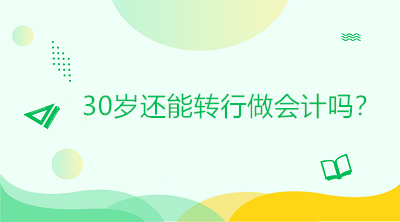 30歲還能轉(zhuǎn)行做會(huì)計(jì)嗎？是否太晚？如何起步？