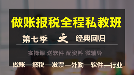 做賬報(bào)稅私教班第七季——經(jīng)典回歸，助您輕松上崗！