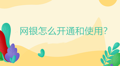 網(wǎng)銀怎么開通和使用？操作流程在這里！