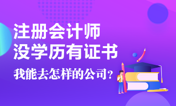 沒(méi)學(xué)歷有CPA證書(shū)~我能去怎樣的公司啊！