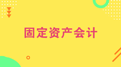 想做固定資產(chǎn)會計(jì)？看看固定資產(chǎn)會計(jì)的工作內(nèi)容