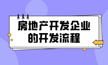 房地產(chǎn)開(kāi)發(fā)企業(yè)的開(kāi)發(fā)流程
