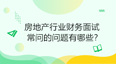 房地產(chǎn)行業(yè)財(cái)務(wù)面試常問的問題有哪些？