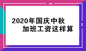 國(guó)慶中秋要加班，工資如何算？
