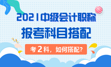 中級(jí)會(huì)計(jì)職稱(chēng)的報(bào)考搭配指南 兩科怎么選？