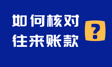 如何核對(duì)往來(lái)賬款呢？注意啦！