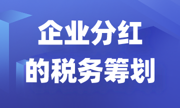 利用稅務(wù)籌劃減少企業(yè)分紅縮水！