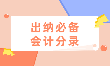 出納常用的幾筆會(huì)計(jì)分錄，收藏起來(lái)啦！