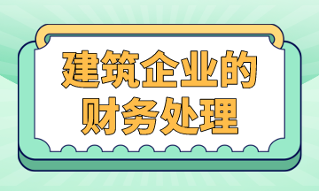 建筑企業(yè)的財(cái)務(wù)處理，案例解析！