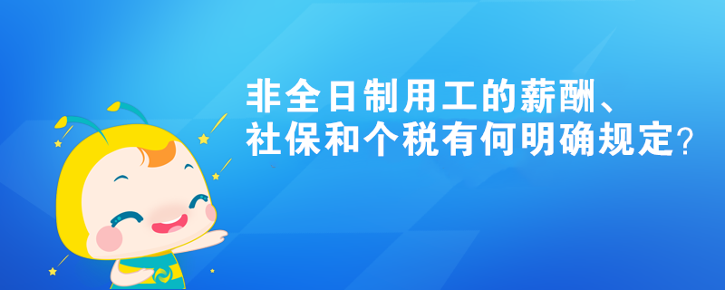 非全日制用工的薪酬、社保和個稅有何明確規(guī)定？