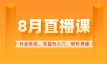 【8月直播課】行業(yè)財(cái)稅/零基礎(chǔ)入門/軟件技能...超多好課！