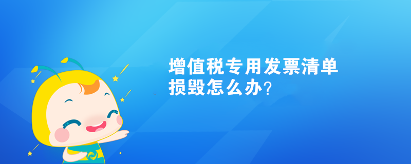增值稅專用發(fā)票清單損毀怎么辦？