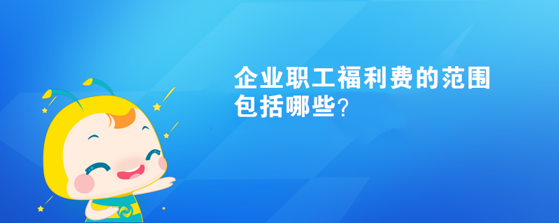 企業(yè)職工福利費的范圍包括哪些？