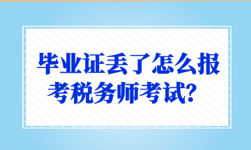 畢業(yè)證丟了怎么報(bào)考稅務(wù)師考試？