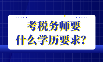 考稅務(wù)師要 什么學(xué)歷要求？