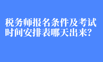 稅務(wù)師報名條件及考試時間安排表哪天出來？
