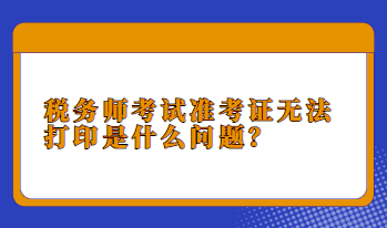 稅務(wù)師考試準考證無法打印是什么問題？