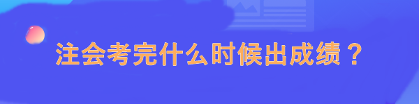 注會考完什么時候出成績？