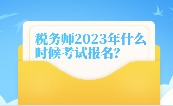 稅務(wù)師2023年什么時(shí)候考試報(bào)名？