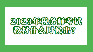 2023年稅務(wù)師考試教材什么時候出？