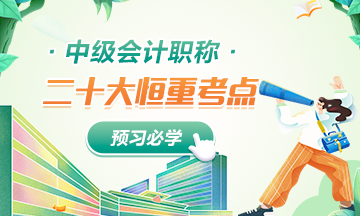 【超強整理】中級會計財務(wù)管理二十大考試恒重點