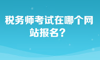 稅務(wù)師考試在哪個(gè)網(wǎng)站報(bào)名？