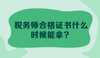 稅務(wù)師合格證書什么時(shí)候能拿？