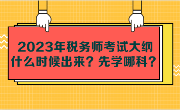 2023年稅務(wù)師考試大綱什么時(shí)候出來(lái)？