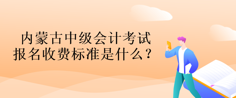 內(nèi)蒙古中級(jí)會(huì)計(jì)考試報(bào)名收費(fèi)標(biāo)準(zhǔn)是什么？