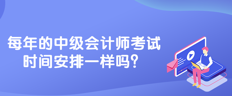 每年的中級會計師考試時間安排一樣嗎？