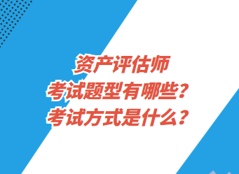資產(chǎn)評估師考試題型有哪些？考試方式是什么？