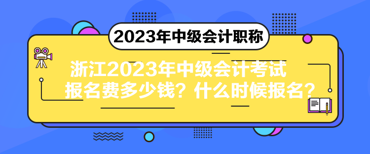 浙江2023年中級會計考試報名費多少錢？什么時候報名？