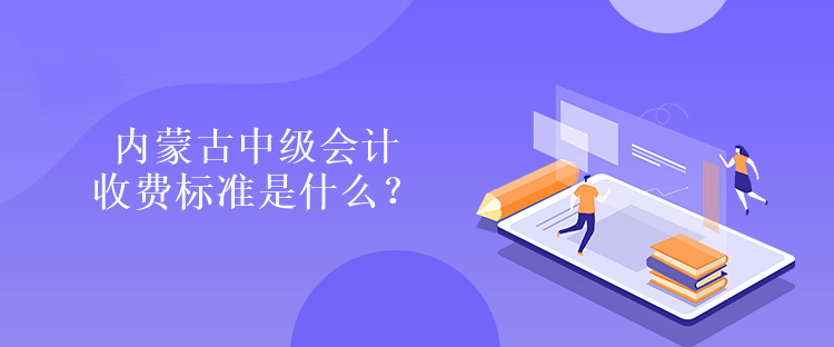 內(nèi)蒙古中級會計收費標準是什么？