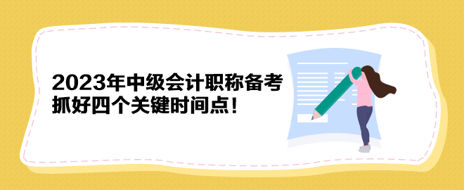 2023年中級會計職稱備考 抓好四個關(guān)鍵時間點！
