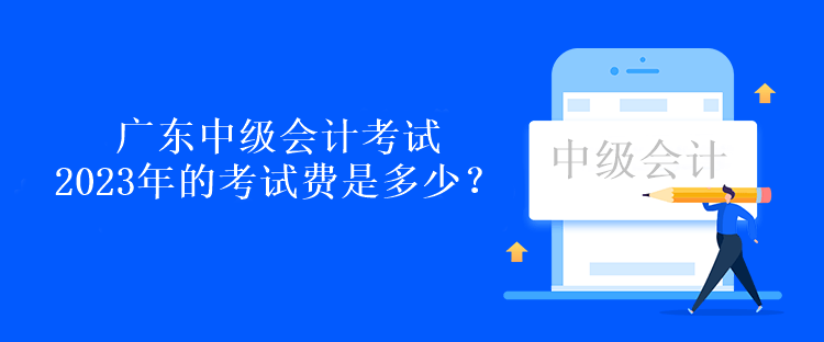 廣東中級(jí)會(huì)計(jì)考試2023年的考試費(fèi)是多少？