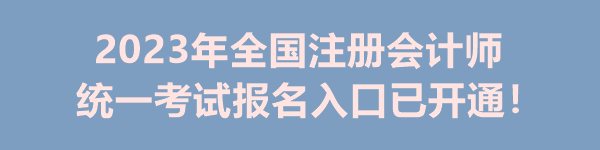 2023年全國注冊會計師統(tǒng)一考試報名入口已開通！