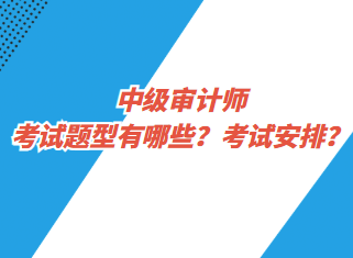 中級(jí)審計(jì)師考試題型有哪些？考試安排？